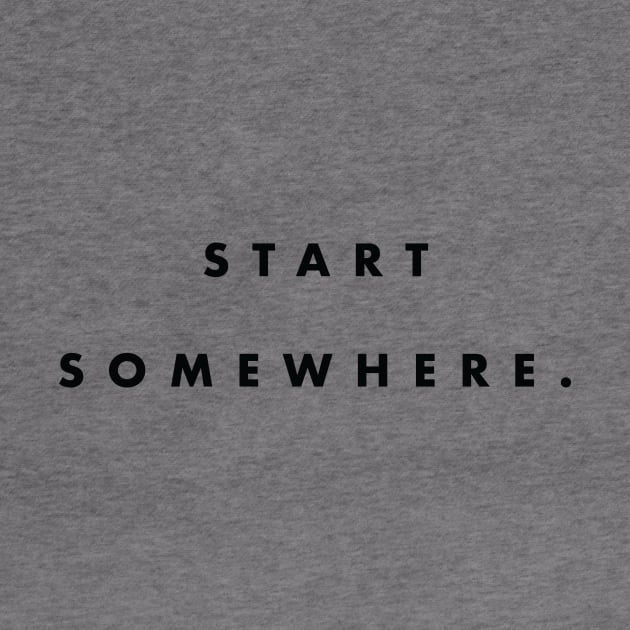 Start Somewhere Black Typography by DailyQuote